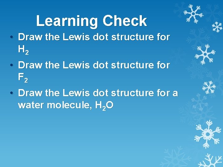 Learning Check • Draw the Lewis dot structure for H 2 • Draw the