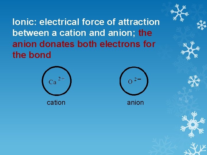 Ionic: electrical force of attraction between a cation and anion; the anion donates both