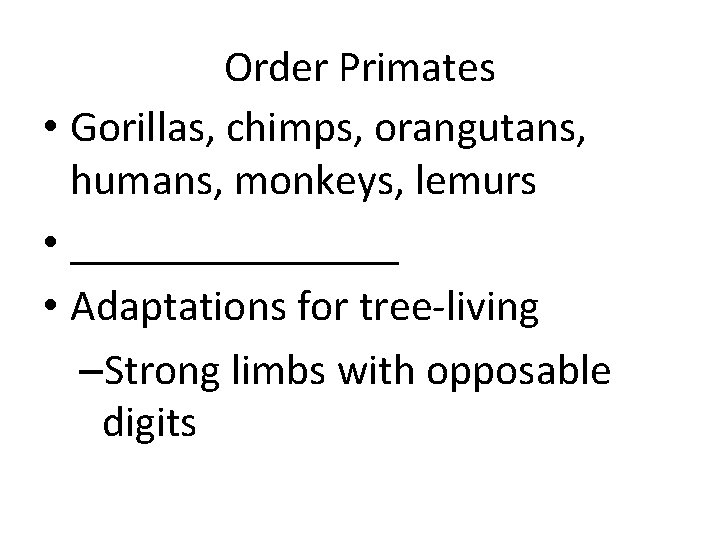 Order Primates • Gorillas, chimps, orangutans, humans, monkeys, lemurs • ________ • Adaptations for