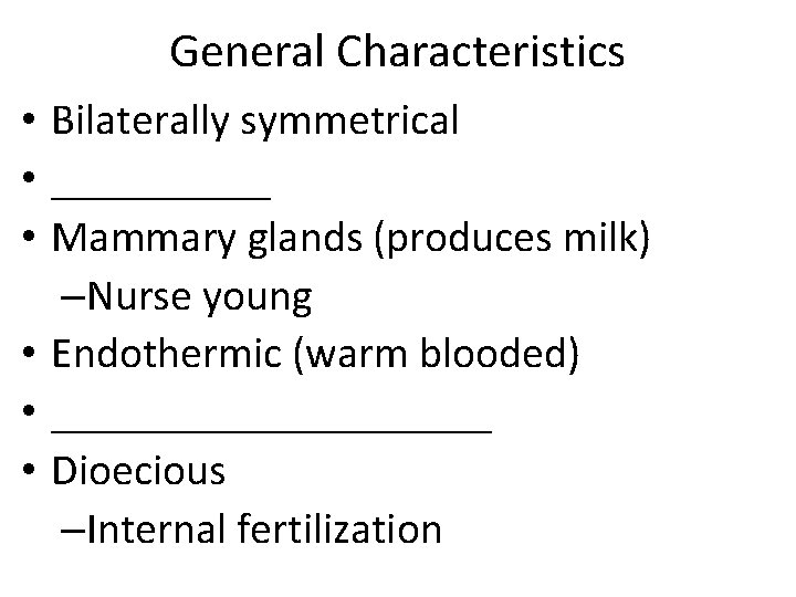 General Characteristics • Bilaterally symmetrical • _____ • Mammary glands (produces milk) –Nurse young