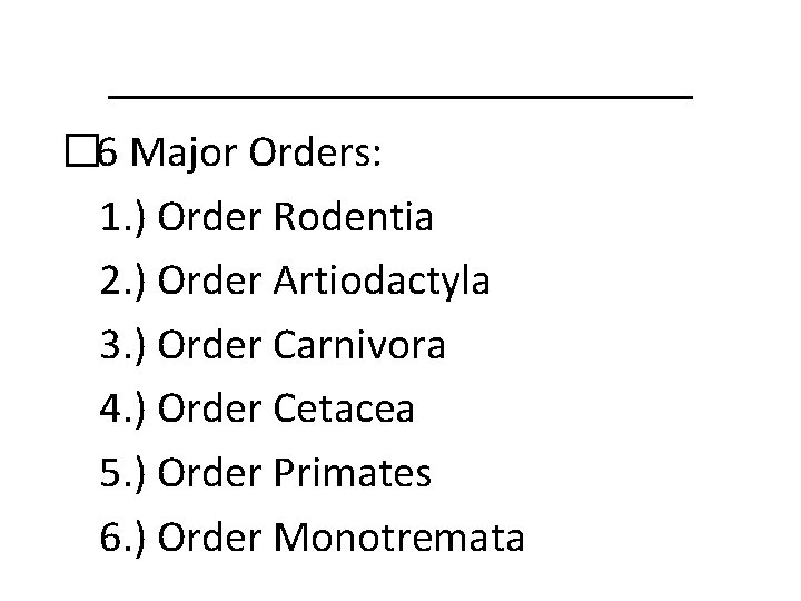 ____________ � 6 Major Orders: 1. ) Order Rodentia 2. ) Order Artiodactyla 3.