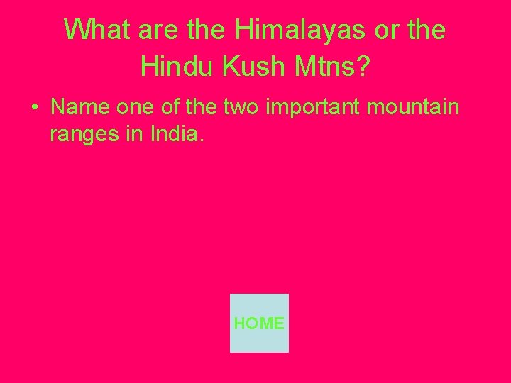 What are the Himalayas or the Hindu Kush Mtns? • Name one of the