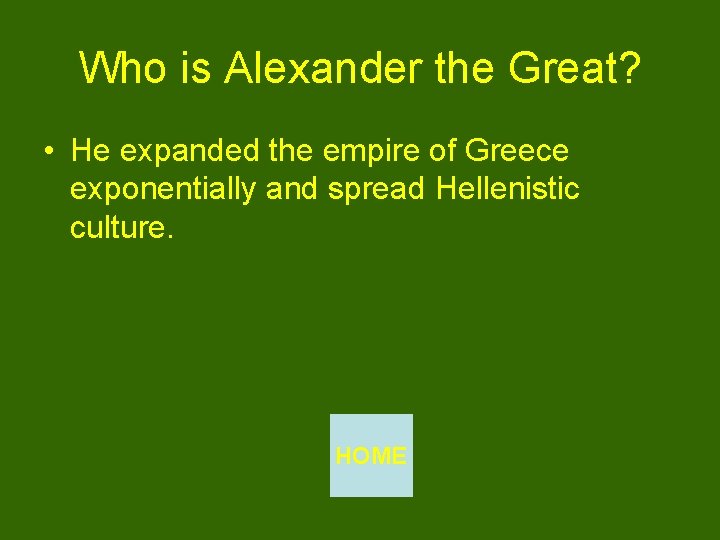 Who is Alexander the Great? • He expanded the empire of Greece exponentially and