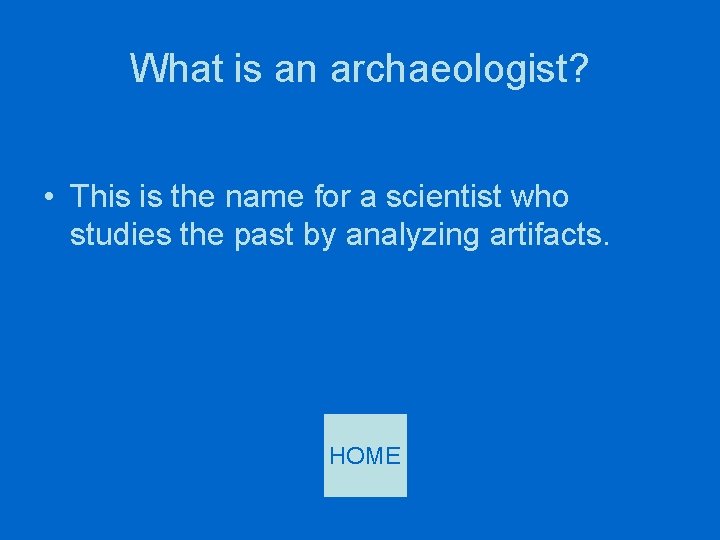 What is an archaeologist? • This is the name for a scientist who studies