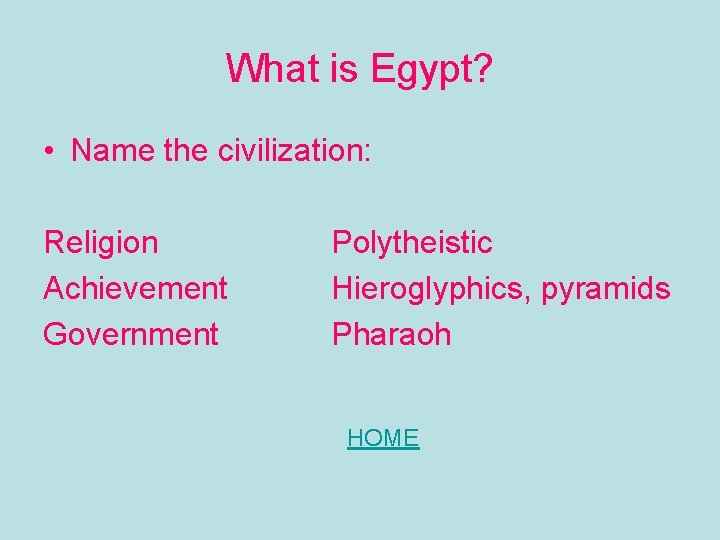 What is Egypt? • Name the civilization: Religion Achievement Government Polytheistic Hieroglyphics, pyramids Pharaoh