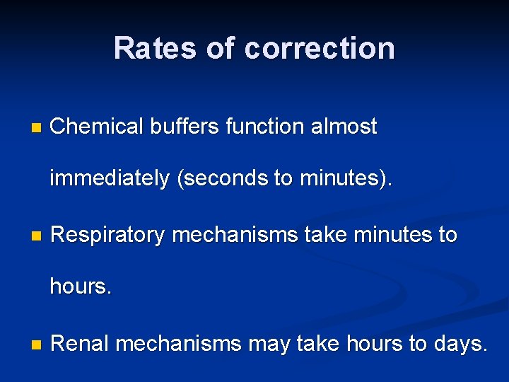 Rates of correction n Chemical buffers function almost immediately (seconds to minutes). n Respiratory