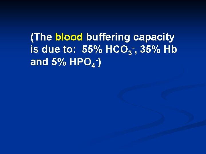 (The blood buffering capacity is due to: 55% HCO 3 -, 35% Hb and
