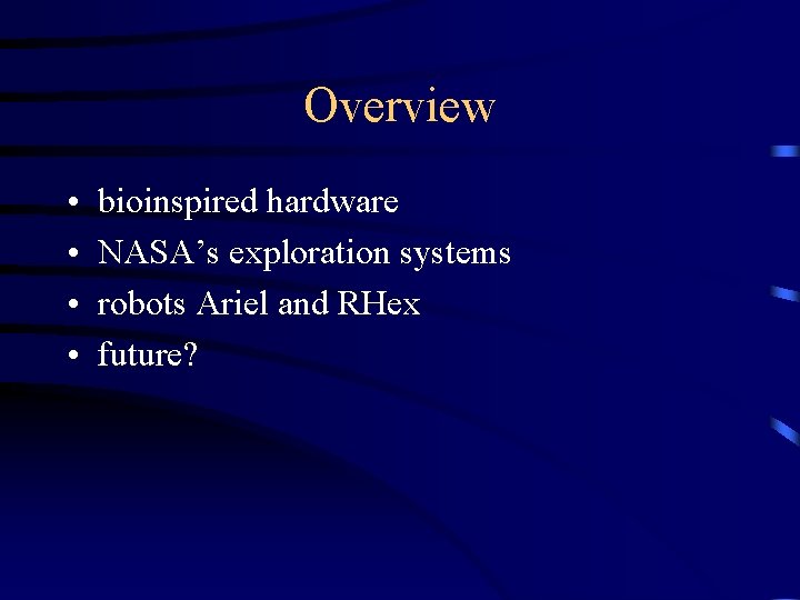 Overview • • bioinspired hardware NASA’s exploration systems robots Ariel and RHex future? 
