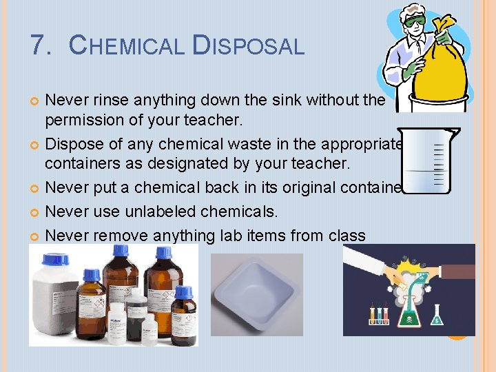 7. CHEMICAL DISPOSAL Never rinse anything down the sink without the permission of your