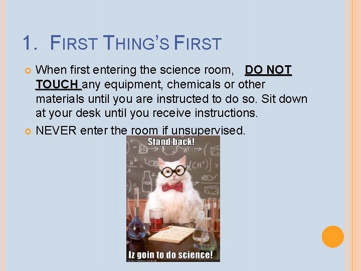 1. FIRST THING’S FIRST When first entering the science room, DO NOT TOUCH any