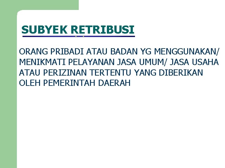 SUBYEK RETRIBUSI ORANG PRIBADI ATAU BADAN YG MENGGUNAKAN/ MENIKMATI PELAYANAN JASA UMUM/ JASA USAHA