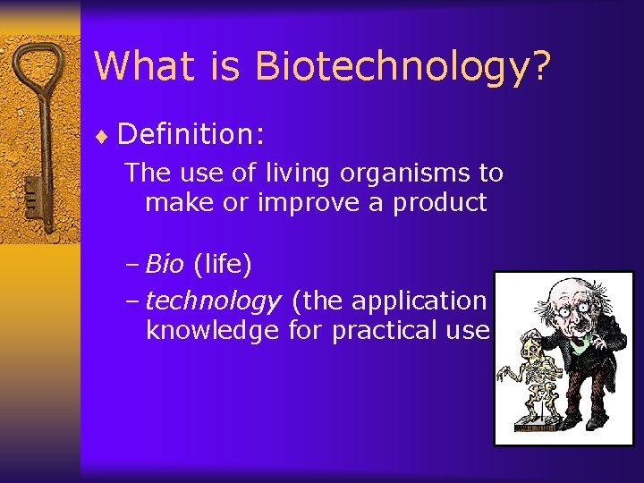 What is Biotechnology? ¨ Definition: The use of living organisms to make or improve