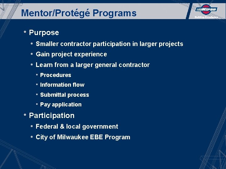 Mentor/Protégé Programs • Purpose • Smaller contractor participation in larger projects • Gain project