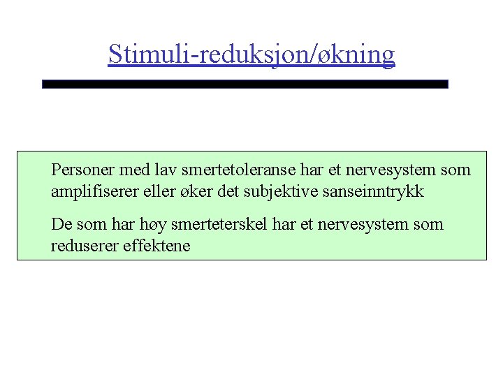 Stimuli-reduksjon/økning Personer med lav smertetoleranse har et nervesystem som amplifiserer eller øker det subjektive