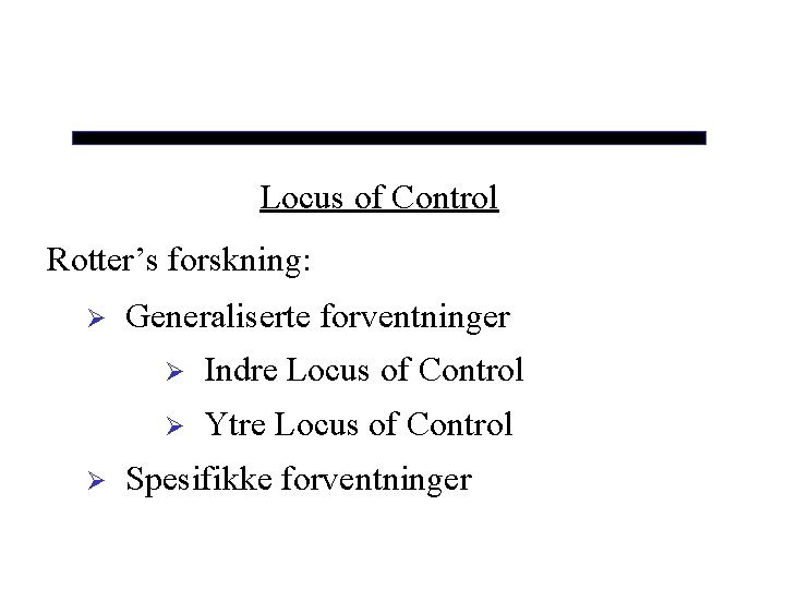 Locus of Control Rotter’s forskning: Ø Ø Generaliserte forventninger Ø Indre Locus of Control
