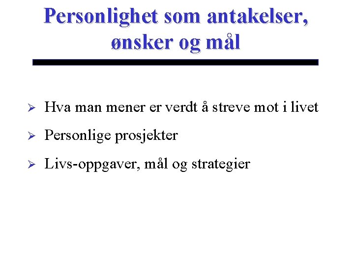 Personlighet som antakelser, ønsker og mål Ø Hva man mener er verdt å streve