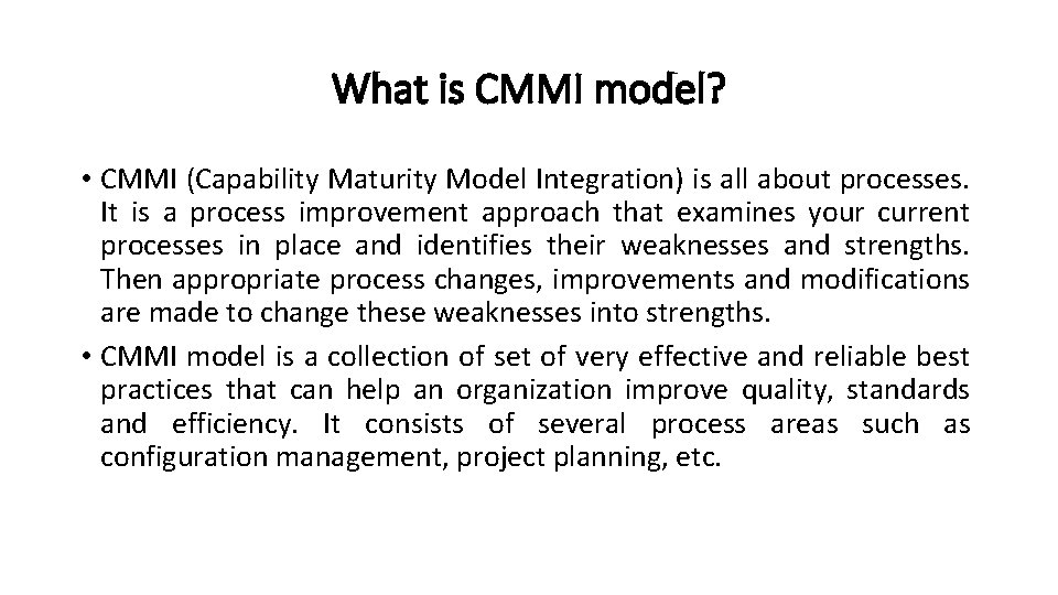 What is CMMI model? • CMMI (Capability Maturity Model Integration) is all about processes.