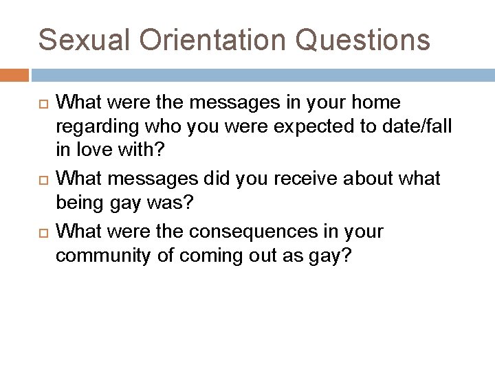 Sexual Orientation Questions What were the messages in your home regarding who you were