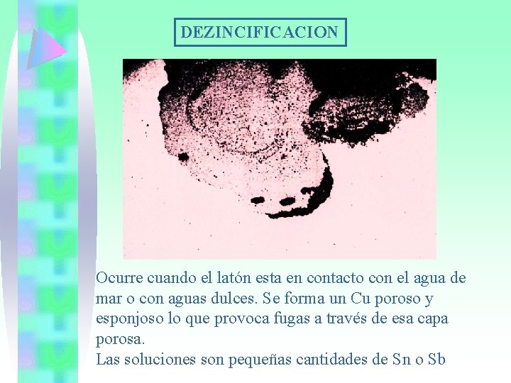 DEZINCIFICACION Ocurre cuando el latón esta en contacto con el agua de mar o