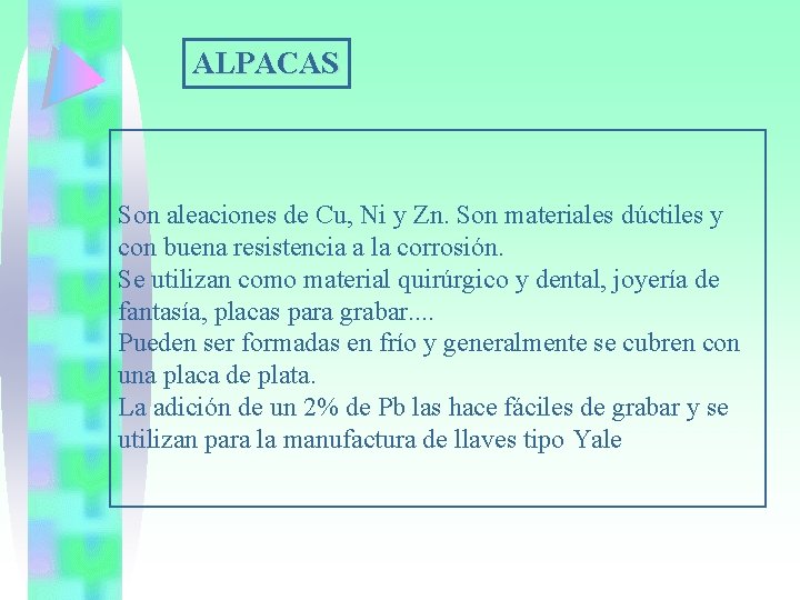 ALPACAS Son aleaciones de Cu, Ni y Zn. Son materiales dúctiles y con buena