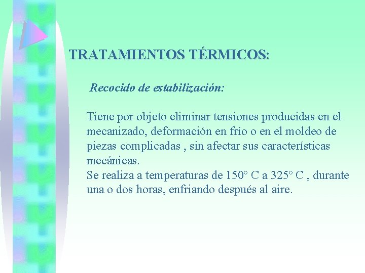 TRATAMIENTOS TÉRMICOS: Recocido de estabilización: Tiene por objeto eliminar tensiones producidas en el mecanizado,