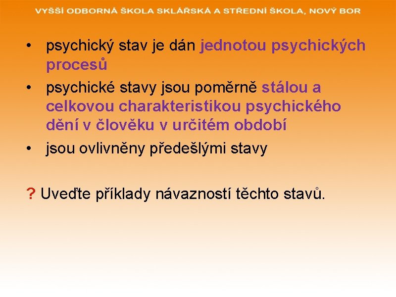  • psychický stav je dán jednotou psychických procesů • psychické stavy jsou poměrně