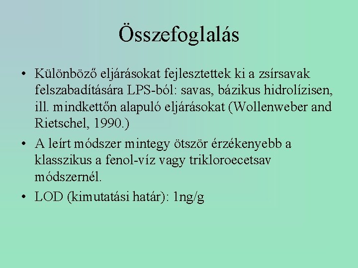 Összefoglalás • Különböző eljárásokat fejlesztettek ki a zsírsavak felszabadítására LPS-ból: savas, bázikus hidrolízisen, ill.