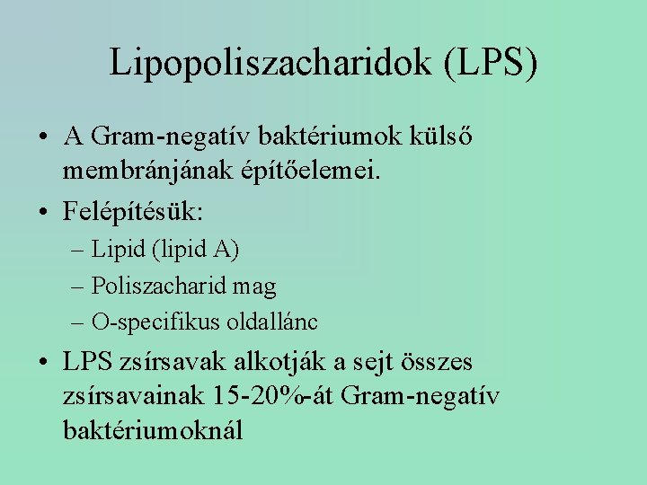 Lipopoliszacharidok (LPS) • A Gram-negatív baktériumok külső membránjának építőelemei. • Felépítésük: – Lipid (lipid