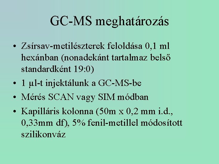 GC-MS meghatározás • Zsírsav-metilészterek feloldása 0, 1 ml hexánban (nonadekánt tartalmaz belső standardként 19: