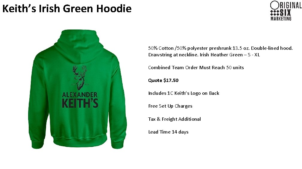 Keith’s Irish Green Hoodie 50% Cotton /50% polyester preshrunk 13. 5 oz. Double-lined hood.