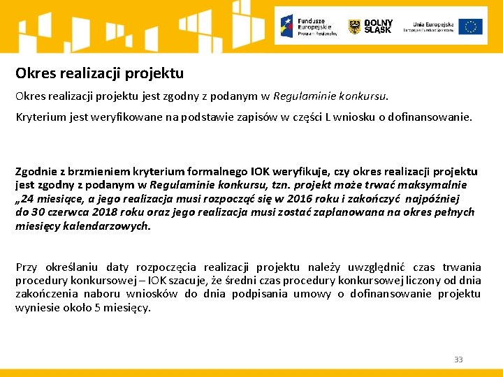 Okres realizacji projektu jest zgodny z podanym w Regulaminie konkursu. Kryterium jest weryfikowane na