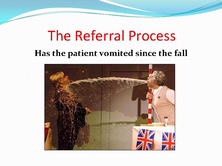The Referral Process Has the patient vomited since the fall 