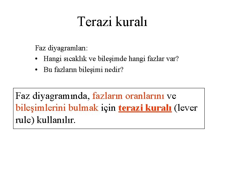 Terazi kuralı Faz diyagramları: • Hangi sıcaklık ve bileşimde hangi fazlar var? • Bu