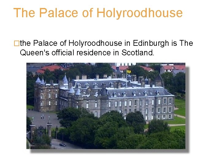 The Palace of Holyroodhouse �the Palace of Holyroodhouse in Edinburgh is The Queen's official