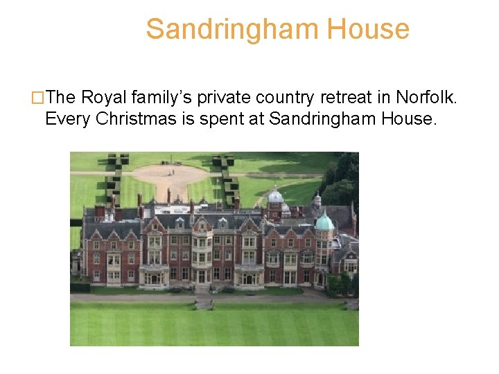 Sandringham House �The Royal family’s private country retreat in Norfolk. Every Christmas is spent