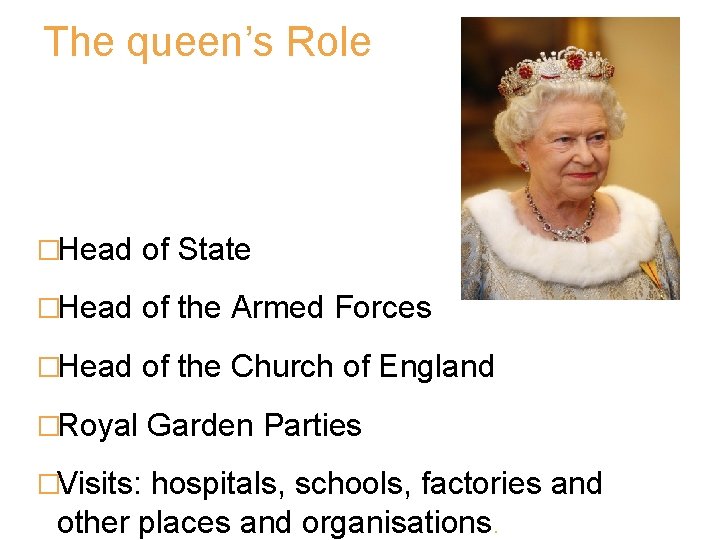 The queen’s Role �Head of State �Head of the Armed Forces �Head of the