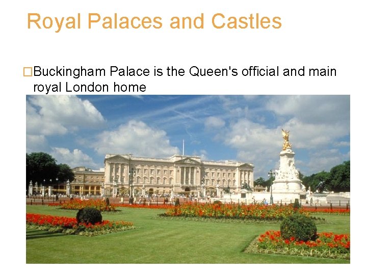 Royal Palaces and Castles �Buckingham Palace is the Queen's official and main royal London