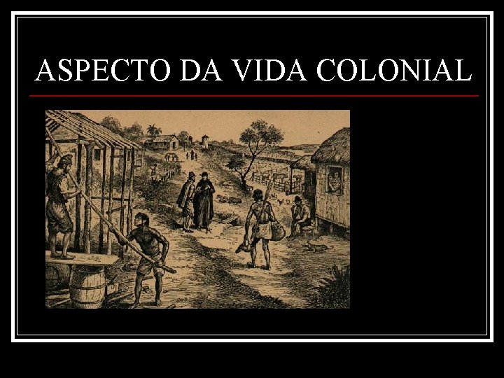 ASPECTO DA VIDA COLONIAL 