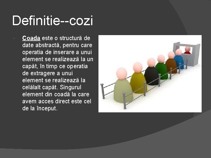 Definitie--cozi Coada este o structură de date abstractă, pentru care operatia de inserare a