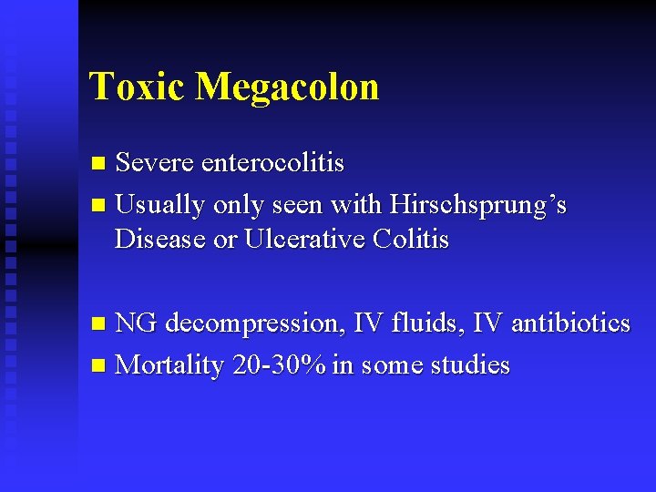 Toxic Megacolon Severe enterocolitis n Usually only seen with Hirschsprung’s Disease or Ulcerative Colitis
