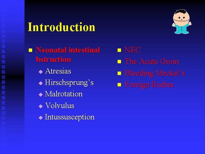 Introduction n Neonatal intestinal bstruction u Atresias u Hirschsprung’s u Malrotation u Volvulus u