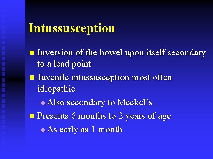 Intussusception Inversion of the bowel upon itself secondary to a lead point n Juvenile