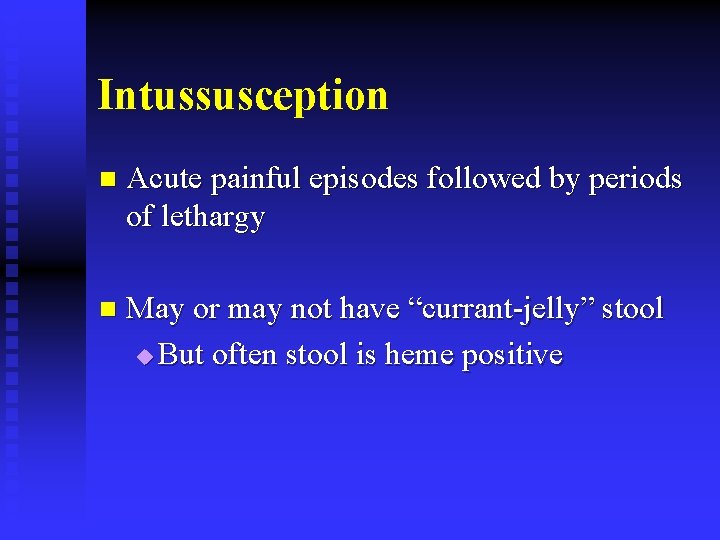 Intussusception n Acute painful episodes followed by periods of lethargy n May or may