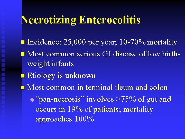 Necrotizing Enterocolitis Incidence: 25, 000 per year; 10 -70% mortality n Most common serious