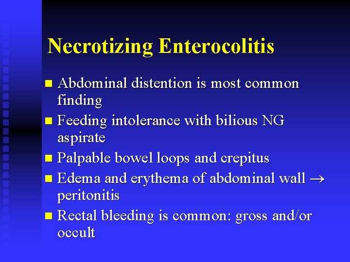 Necrotizing Enterocolitis Abdominal distention is most common finding n Feeding intolerance with bilious NG