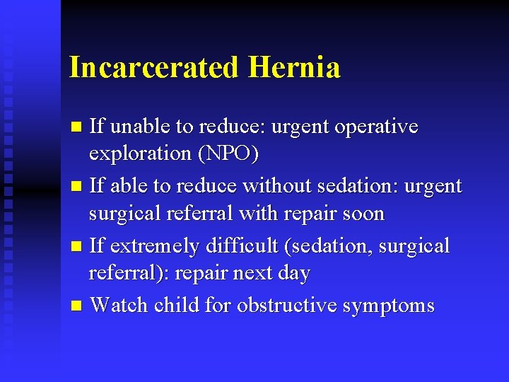 Incarcerated Hernia If unable to reduce: urgent operative exploration (NPO) n If able to