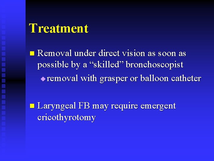 Treatment n Removal under direct vision as soon as possible by a “skilled” bronchoscopist