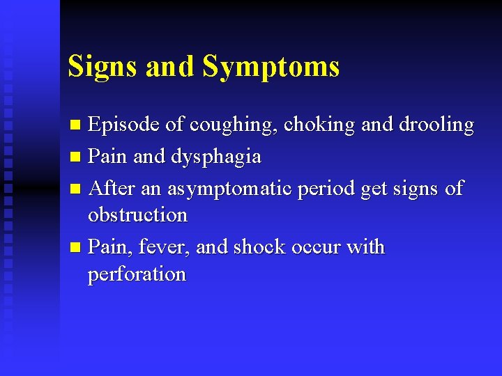 Signs and Symptoms Episode of coughing, choking and drooling n Pain and dysphagia n