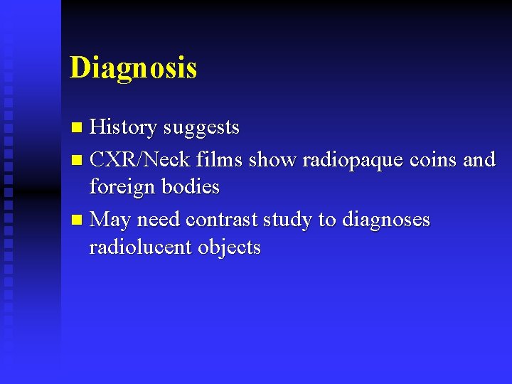 Diagnosis History suggests n CXR/Neck films show radiopaque coins and foreign bodies n May