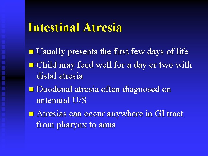 Intestinal Atresia Usually presents the first few days of life n Child may feed